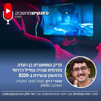 S2E254: אנשים ומחשבים פרק 254- פריק המחשבים בן העדה הדרוזית שהיה החייל  הדרוזי הראשון ששירת ב8200