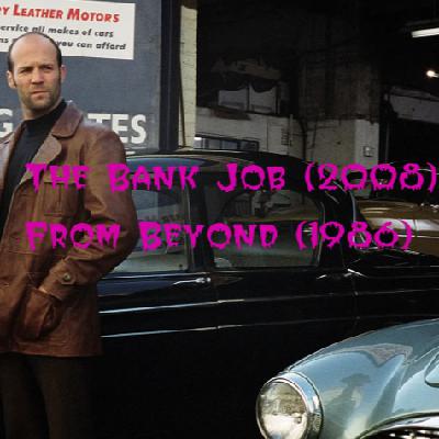 The Bank Job (2008) and From Beyond (1986)