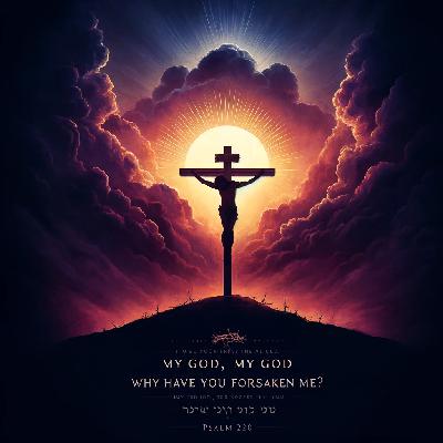 My God, my God, why have you forsaken me?