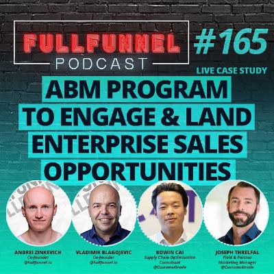 Episode 165: ABM Program to Engage and Land Enterprise Sales Opportunities [Live Case Study]