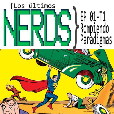 Los últimos Nerds - Rompiendo Paradigmas Ep 01 T 01