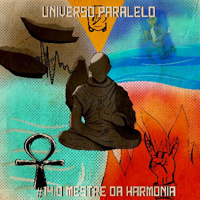 #14:O Mestre da Harmonia - Universo Paralelo #14:O Mestre da Harmonia - Universo Paralelo