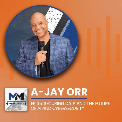 EP 35: A-Jay Orr : Securing Data and the Future of AI and Cybersecurity EP 35: A-Jay Orr : Securing Data and the Future of AI and Cybersecurity