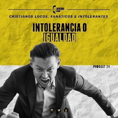 24.- INTOLERANCIA O IGUALDAD