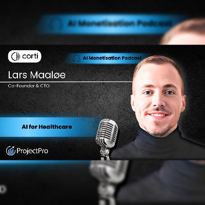 How Is AI Giving Doctors More Time With Patients and Improve Care: Lars Maaløe, Co-Founder of Corti