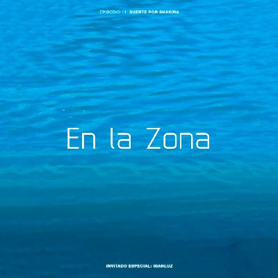 Episodio 11: Suerte por Shakira (con Gianluz)