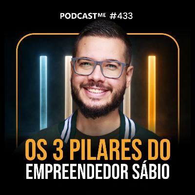 Os 3 pilares do empreendedor sábio | #PodcastME 433