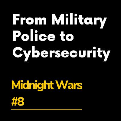 From Military Police to Cybersecurity | Midnight Wars S1.E8