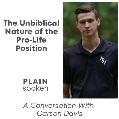 The Unbiblical Nature of the Pro-Life Position - A Conversation with Carson Davis