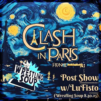 CLASH IN PARIS POST SHOW (Wrestling Soup 8.31.25) w/ @Lufisto