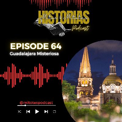 EP. 64 Guadalajara Misteriosa