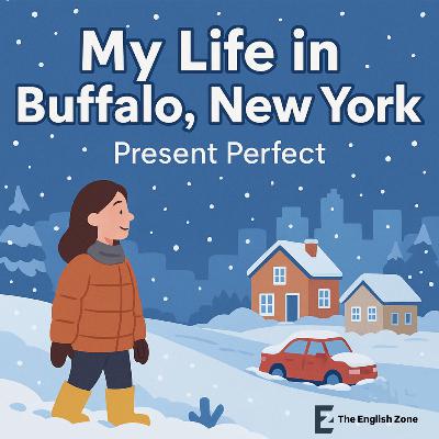 225. My Life Experience in Buffalo, New York | A Story to Master Present Perfect Tense