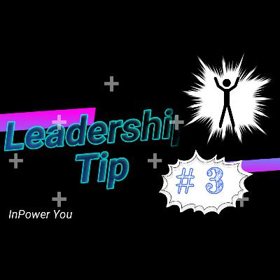 Leadership Tip #3 Leadership Tip #3
