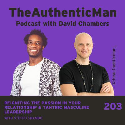 EP203: Reigniting The Passion in Your Relationship & Tantric Masculine Leadership Featuring Steffo Shambo