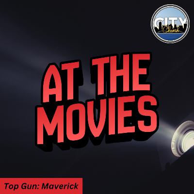 At the Movies — Top Gun: Maverick [Dr. Chris Foster] || City Church Memphis