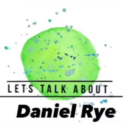 LET’S TALK ABOUT: Daniel Rye LET’S TALK ABOUT: Daniel Rye