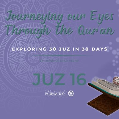 Juz 16 of 30 | Journeying our eyes through the Qur'an