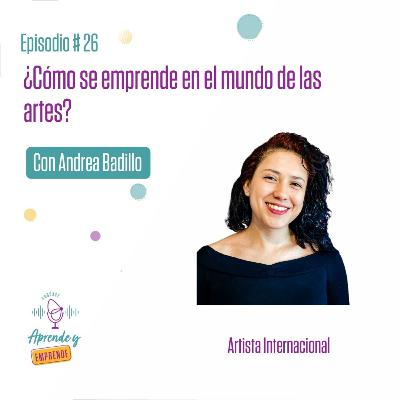 AYE 26 ¿Cómo se emprende en el mundo de las artes? Con Andrea Badillo