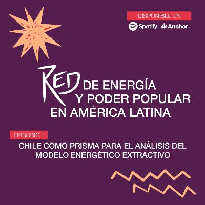 Red de energía y poder popular en América Latina - EP:01 Chile como prisma para el análisis del modelo energético extractivo