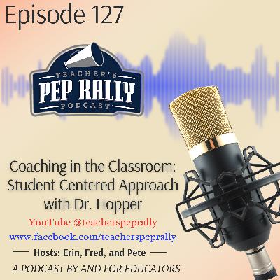 S9 E127: Coaching in the Classroom - A Student Centered Approach with Dr. Hopper