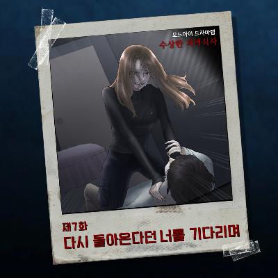 7화. 다시 돌아온다던 너를 기다리며