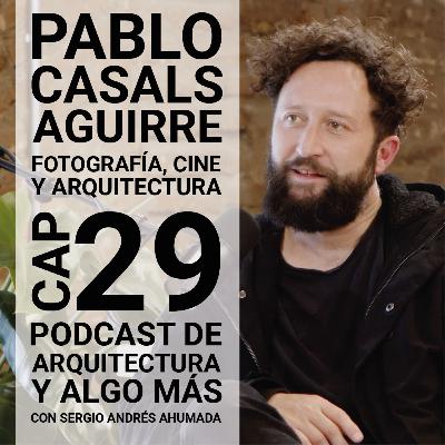 Cap 29: Fotografía, cine y arquitectura con Pablo Casals Aguirre. Cap 29: Fotografía, cine y arquitectura con Pablo Casals Aguirre.