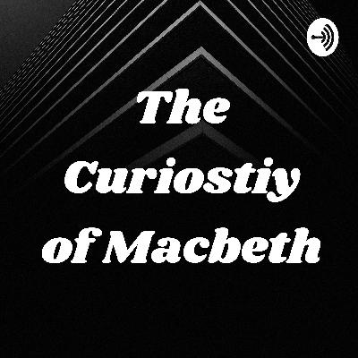 The Curiosity of Macbeth. Episode 2