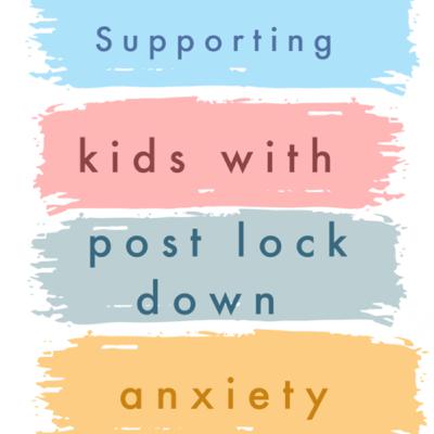 Supporting kids with post lockdown anxiety
