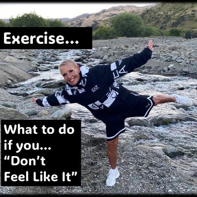Exercise…What to do if you don’t “Feel Like it”