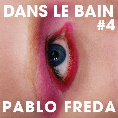 Dans Le Bain #4 - Pablo Freda Dans Le Bain #4 - Pablo Freda