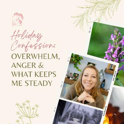 Holiday Confession: Overwhelm, Anger & What Keeps Me Steady