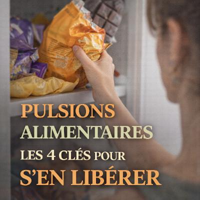 Pulsions alimentaires : quatre clés pour s'en libérer Pulsions alimentaires : quatre clés pour s'en libérer