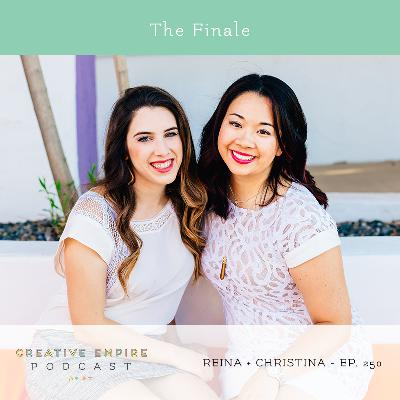Episode 250: The Finale, with Reina + Christina - the Creative Empire podcast