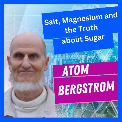 Episode 136. Unveiling Health Secrets: Salt, Magnesium, and the Truth about Sugar | Atom Bergstrom