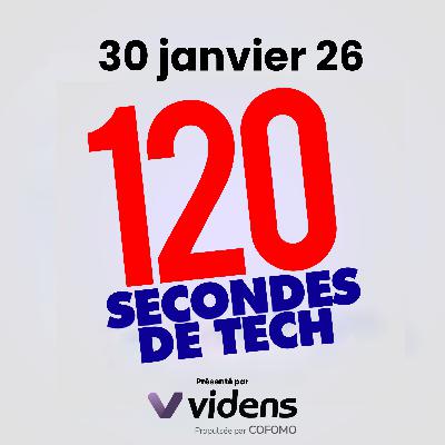 120 secondes de Tech / 30 janvier 2026