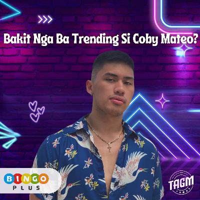 Episode 35 : Bakit Trending Si Coby Mateo?