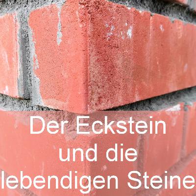 Der Eckstein und die lebendigen Steine Der Eckstein und die lebendigen Steine
