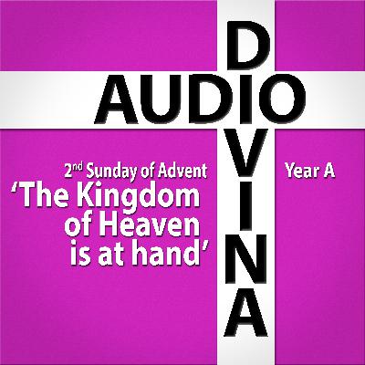 The Kingdom of Heaven is at hand - 2nd Sunday of Advent, Year A The Kingdom of Heaven is at hand - 2nd Sunday of Advent, Year A
