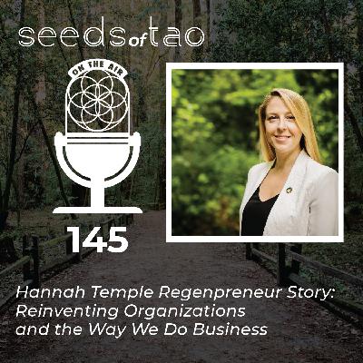 145: Hannah Temple Regenpreneur Story - Reinventing Organizations and the Way We Do Business