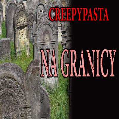 #491 Na granicy - CreepyPasta [LEKTOR PL]
