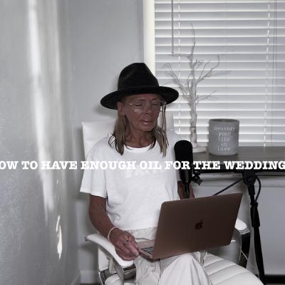 YOU HAVE TO HAVE ENOUGH OIL FOR THE WEDDING! YOU HAVE TO HAVE ENOUGH OIL FOR THE WEDDING!