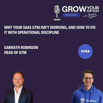S7E4 -  Why Your SaaS GTM Isn’t Working And How to Fix It with Operational Discipline with Garrath Robinson