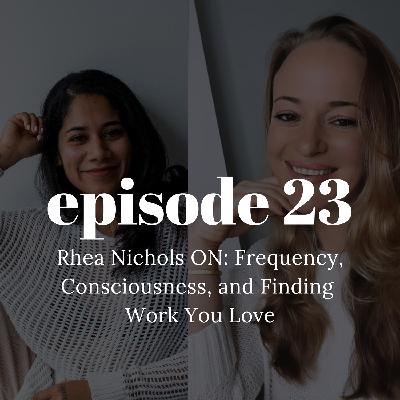 Rhea Nichols ON: Frequency, Consciousness, and Finding  Work You Love