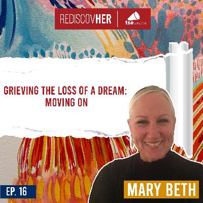 Grieving the loss of a dream: Moving on | Mary Beth Rosebrough - 016 Grieving the loss of a dream: Moving on | Mary Beth Rosebrough - 016