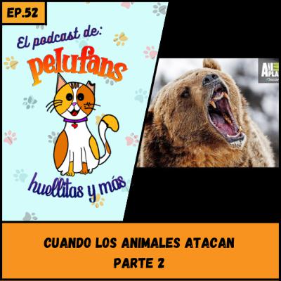 E52| Cuando los animales atacan PARTE2| Pelufans, Huellitas y más