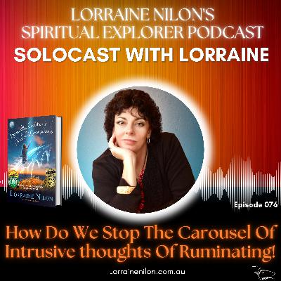 076: Are You Stuck In Ruminating Thoughts? How To Stop! LORRAINE NILON