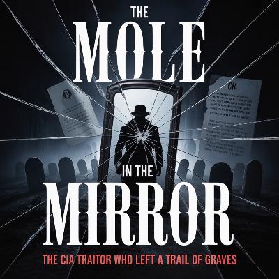 The Mole In The Mirror: The CIA Traitor Who Left a Trail of Graves