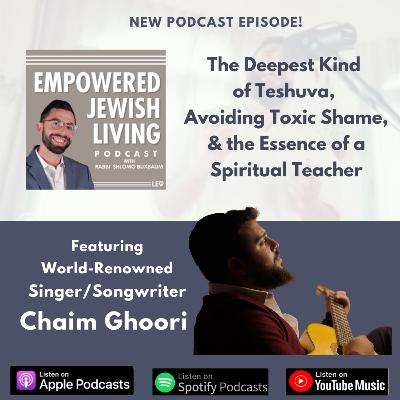 Singer/Songwriter Chaim Ghoori: The Deepest Kind of Teshuva, Avoiding Toxic Shame, and the Essence of a Spiritual Teacher