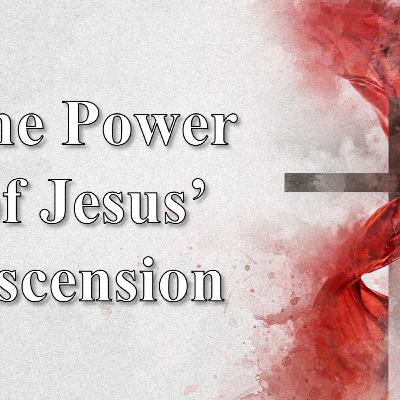 The Power of Jesus' Ascension