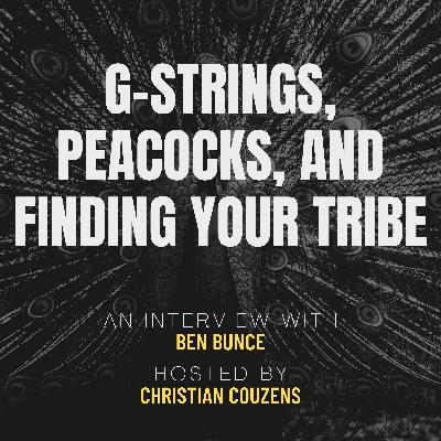 BEN BUNCE, G-STRINGS, PEACOCKS, AND FINDING YOUR TRIBE